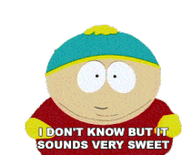 I Dont Know But It Sounds Very Sweet Eric Cartman Sticker - I Dont Know But It Sounds Very Sweet Eric Cartman South Park Stickers