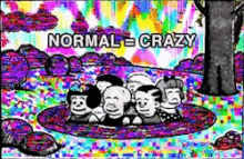 Normal Is Crazy Normies GIF - Normal Is Crazy Normies Crazy GIFs