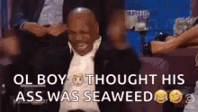 thought his ass was seaweed lol hahaha lmao mike tyson