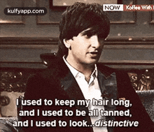 Now Koflee Withi Used To Keep My Hair Long,And I Used To Be All Tanned,And I Used To Look..Distinctive.Gif GIF - Now Koflee Withi Used To Keep My Hair Long And I Used To Be All Tanned And I Used To Look..Distinctive GIFs
