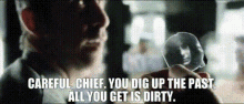 Careful Chief Dig Up The Past All You Get Is Dirty GIF - Careful Chief Dig Up The Past All You Get Is Dirty GIFs