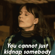 You Cannot Just Kidnap Somebody Kristen Bouchard GIF - You Cannot Just Kidnap Somebody Kristen Bouchard Katja Herbers GIFs