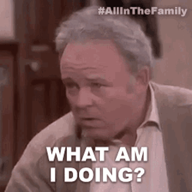 What Am I Doing Archie Bunker GIF - What Am I Doing Archie Bunker All ...