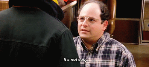 george-costanzab-its-not-easy.gif