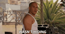 wasnt hiding i wasnt laying low i wasnt even hiding i was in plain sight vin diesel