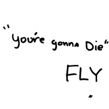 youre gonna die fly veefriends what is the meaning of life and then you die negative