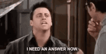 I Need An Answer Now Joey GIF - I Need An Answer Now Joey Friends GIFs