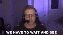 We Have To Wait And See Dave Olson GIF - We Have To Wait And See Dave Olson Dolson GIFs