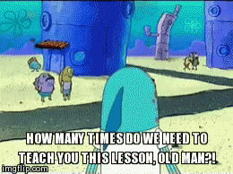Spongebob How Many Times Do We Need To Teach You GIF - Spongebob How Many  Times Do We Need To Teach You Old Man - Discover &amp; Share GIFs