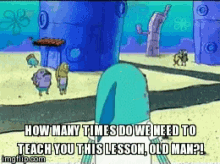 Spongebob How Many Times Do We Need To Teach You GIF - Spongebob How Many Times Do We Need To Teach You Old Man GIFs