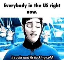it sucks and its fucking cold it sucks sucks cold fucking cold