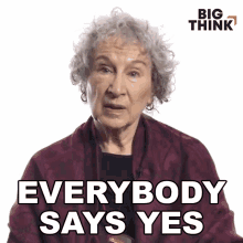 everybody says yes margaret atwood big think everyone agreed all of them support it
