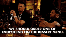 we should order one of everything on the dessert menu order everything dessert eating popcorn dj pauly d