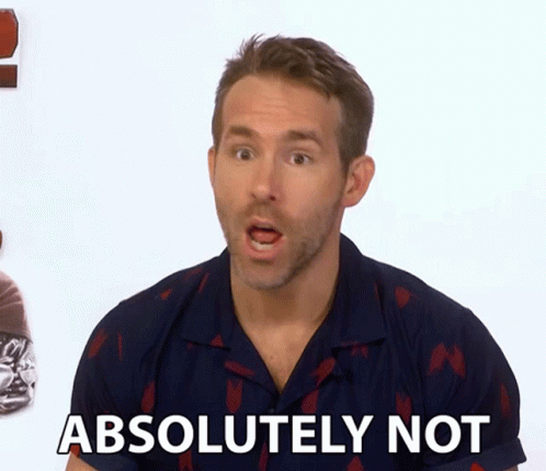 A gif of Ryan Reynolds saying 'Absolutely not'.