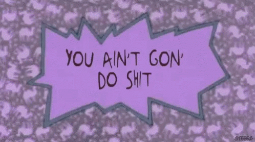 [Image: rugrats-you-aint-gon-do-shit.gif]