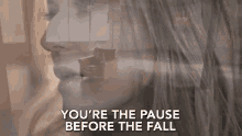 youre the pause before the fall pause before the fall pause fall