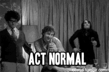 act normal act like nothing happened act normal act like nothing happened