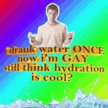 Drank Water Once Now Im Gay GIF - Drank Water Once Now Im Gay GIFs