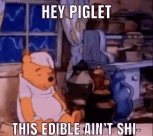 yo-piglet-this-edible-aint-shit.gif