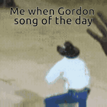 gordon song of the day cowboy dancing me dancing