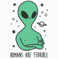 Humans Are Terrible Alien GIF - Humans Are Terrible Alien Humans GIFs