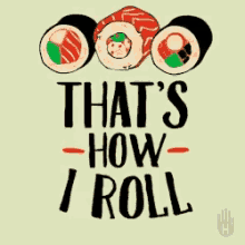 Thats How I Roll Sushi GIF - Thats How I Roll Sushi GIFs