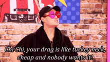 Your Drag Is Like Turkey Neck GIF - Turkey Neck Cheap Nobody Wants It GIFs