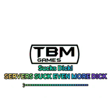 tbm tbm games sucks dick servers