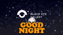 night goo good night byg blackeyegalaxy