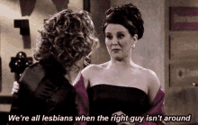 We'Re All Lesbians When The Right Guy Isn'T Around - Will & Grace GIF - Lesbian Will And Grace Karen Walker GIFs