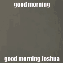 Good Morning Good Morning Joshua GIF - Good Morning Good Morning Joshua Joshua GIFs
