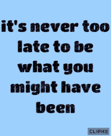 Its Never Too Late Inspire GIF - Its Never Too Late Inspire Inspirational Quotes GIFs