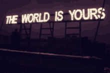 the world is yours ours