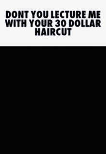 Dont You Lecture Me With Your30dollar Haircut Dont GIF - Dont You Lecture Me With Your30dollar Haircut Dont You GIFs