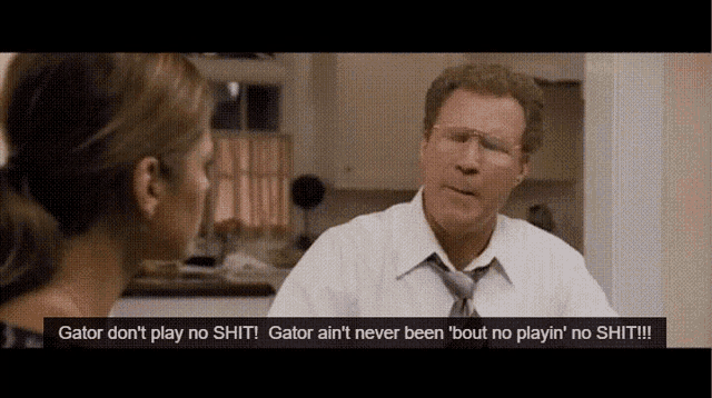 gator-dont-play-no-shit-gator-aint-never-been-bout-no-playing-no-shit.gif