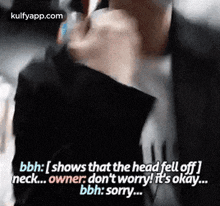 Bbh:[shows Thatthe Head Fell Off]neck...Owner:Don'T Worry! It'S Okáy.Bbh: Sorry....Gif GIF - Bbh:[shows Thatthe Head Fell Off]neck...Owner:Don'T Worry! It'S Okáy.Bbh: Sorry... Suit Clothing GIFs