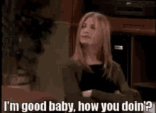 Im Good Baby How You Doin GIF - Im Good Baby How You Doin Friends GIFs