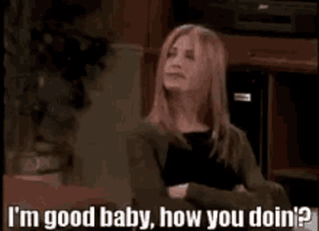Im Good Baby How You Doin Gif Im Good Baby How You Doin Friends Discover Share Gifs