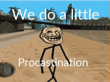 We Do A Little Procastination Procrastination GIF - We Do A Little Procastination Procrastination We Do A Lil Trolling GIFs