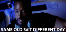 Same Old Shit Different Day Same Thing Different Day GIF - Same Old Shit Different Day Same Thing Different Day The Same Ole Thing As Always GIFs