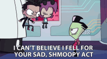 i cant believe i fell for your act liar faker upset invader zim enter the florpus