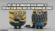 Put This On Lunchtime With Smosh If You Had To Die What Way Do You Wanna Die From Minions GIF - Put This On Lunchtime With Smosh If You Had To Die What Way Do You Wanna Die From Lunchtime With Smosh Smosh GIFs