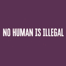 No Human Is Illegal Human GIF - No Human Is Illegal Human Illegal GIFs