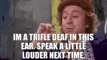 Willie Wonka Im A Triple Deaf In This Ear GIF - Willie Wonka Im A Triple Deaf In This Ear Speak Louder Next Time GIFs