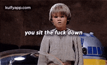 You Sit The Fuck Down.Gif GIF - You Sit The Fuck Down Jake Lloyd Person GIFs