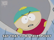 say that to my face pussy cartman south park offended fuck you