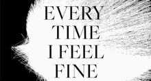 every time i feel fine end up on the wrong side when im good i end up on the other side never works out my way something always happens every time i feel fine end up on the wrong side when im good i end up on the other side never works out my way something always happens