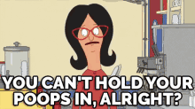If U Love Something Set It Free - "You Can'T Hold Your Poops In, Alright?" GIF - Bobs Burgers Linda Belcher Hold GIFs