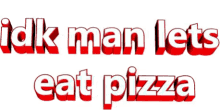 Idkman Letseatpizza GIF - Idkman Letseatpizza GIFs