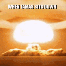 When Tamas Sits Down Bomb GIF - When Tamas Sits Down Bomb Explosion GIFs